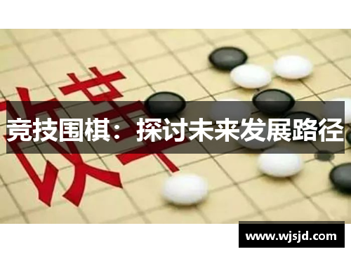 竞技围棋：探讨未来发展路径